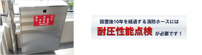 設置後10年を経過する消防ホースには耐圧性能点検が必要です！